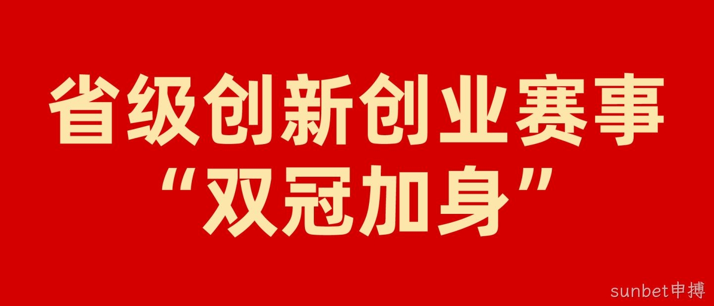 硬核实力再获认可，sunbet申搏省级创新创业赛事“双冠”加身