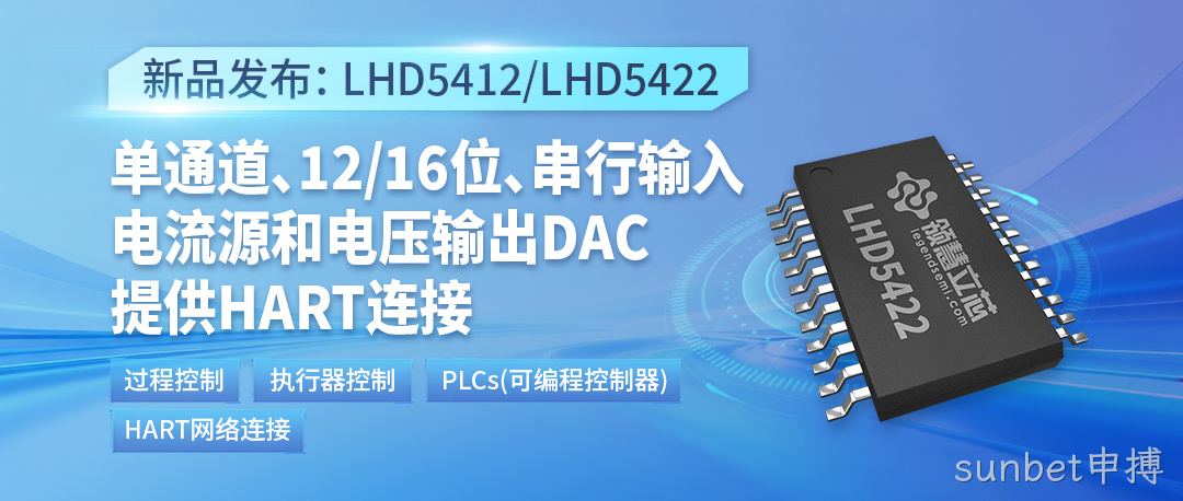 【新品发布】LHD5412/LHD5422：单通道、12/16位、串行输入、电流源和电压输出DAC，提供HART连接
