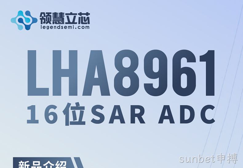 【sunbet申搏新品发布】LHA8961：16位SAR ADC